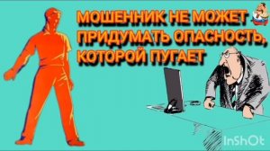 МОШЕННИК НЕ МОЖЕТ ПРИДУМАТЬ ОПАСНОСТЬ, КОТОРОЙ ПУГАЕТ.