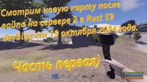 Смотрим новую карту после вайпа на сервере 2 в Rust 59 devblog от 19 октября 2024 года. часть первая