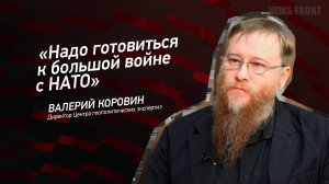 "Надо готовиться к большой войне с НАТО" - Валерий Коровин