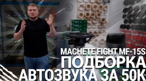 Machete Fight MF-15S / Подборка автозвука за 50к