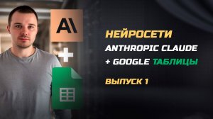 Использование нейросетитей с гугл таблицами (anthropic claude) - Выпуск 1