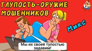 ГЛУПОСТЬ-ОРУЖИЕ МОШЕННИКОВ.