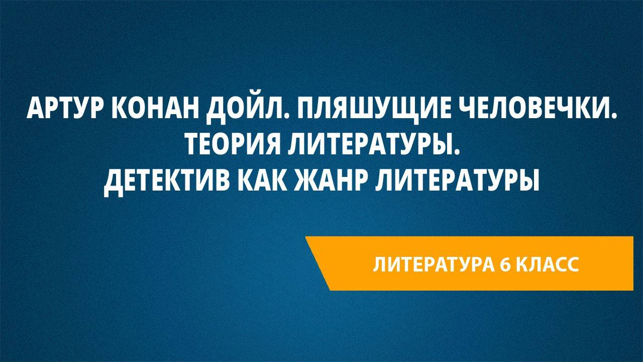 Урок 30. Артур Конан Дойл. Пляшущие человечки. Теория литературы. Детектив как жанр литературы