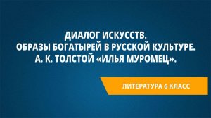 Урок 10. Диалог искусств. Образы богатырей в русской культуре. А. К. Толстой "Илья Муромец".