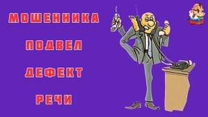 МОШЕННИКА ПОДВЕЛ ДЕФЕКТ РЕЧИ.