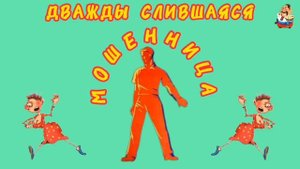 ДВАЖДЫ СЛИВШАЯСЯ МОШЕННИЦА.