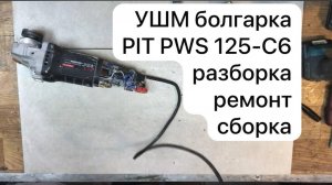 УШМ болгарка PIT PWS 125-C6   разборка, ремонт и сборка