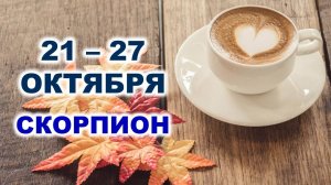 ♏ СКОРПИОН. ☕️ 🧁 С 21 по 27 ОКТЯБРЯ 2024 г. 🍂 Таро-прогноз 🌟