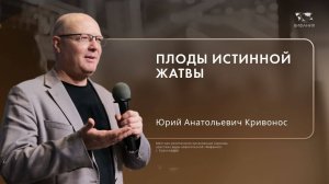 Воскресное служение Кривонос Юрий Анатольевич «Плоды истинной жатвы» 2024 10 20_10:00