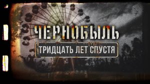 [Veritasium] Чернобыль. Тридцать лет спустя