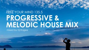 Progressive and Melodic House Mix. Free your mind 135.5 - mixed by Dj Ragee