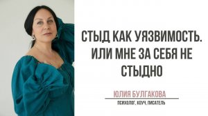 Стыд как уязвимость. Или мне за себя не стыдно. | О жизни с Юлией Булгаковой.