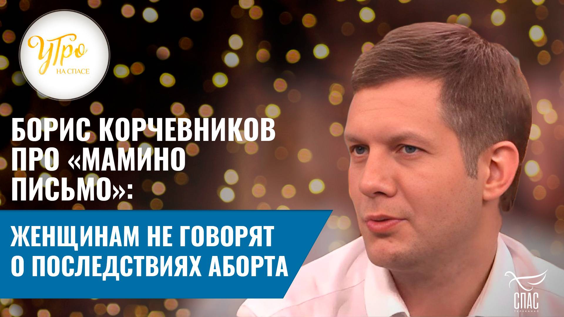 БОРИС КОРЧЕВНИКОВ ПРО «МАМИНО ПИСЬМО»:  ЖЕНЩИНАМ НЕ ГОВОРЯТ О ПОСЛЕДСТВИЯХ АБОРТА