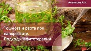 Тошнота и рвота при панкреатите. Подходы к фитотерапии. Алефиров А.Н.