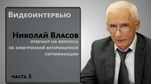 Видеоинтервью_ Николай Власов отвечает на вопросы об электронной ветеринарной сертификации. Часть 3