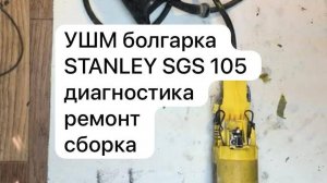 УШМ болгарка STANLEY SGS 105 диагностика ремонт сборка