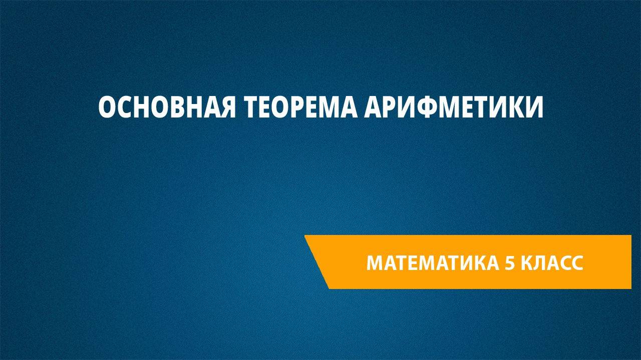 Урок 30. Основная теорема арифметики