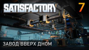 Завод вверх дном - Прохождение Satisfactory #7