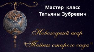 Мастер класс Татьяны Зубревич.Новогодний шар "Тайны старого сада"