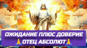 20.10.24 🙏 ДВЕ РЕАЛЬНОСТИ.(ОЖИДАНИЕ ПЛЮС ДОВЕРИЕ). Отец Абсолют через Марту.