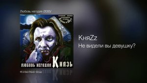 КняZz - Не видели вы девушку - Любовь негодяя /2005/