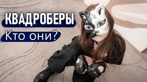 Квадроберы. Кто они?