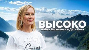 Алёна Васильева и Дети Бога - ВЫСОКО