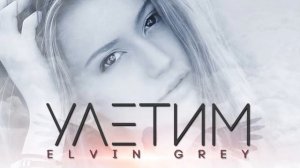 Elvin Grey - Улетим 2017