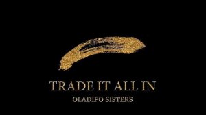 Trade It All In - Oladipo Sisters (available on iTunes)