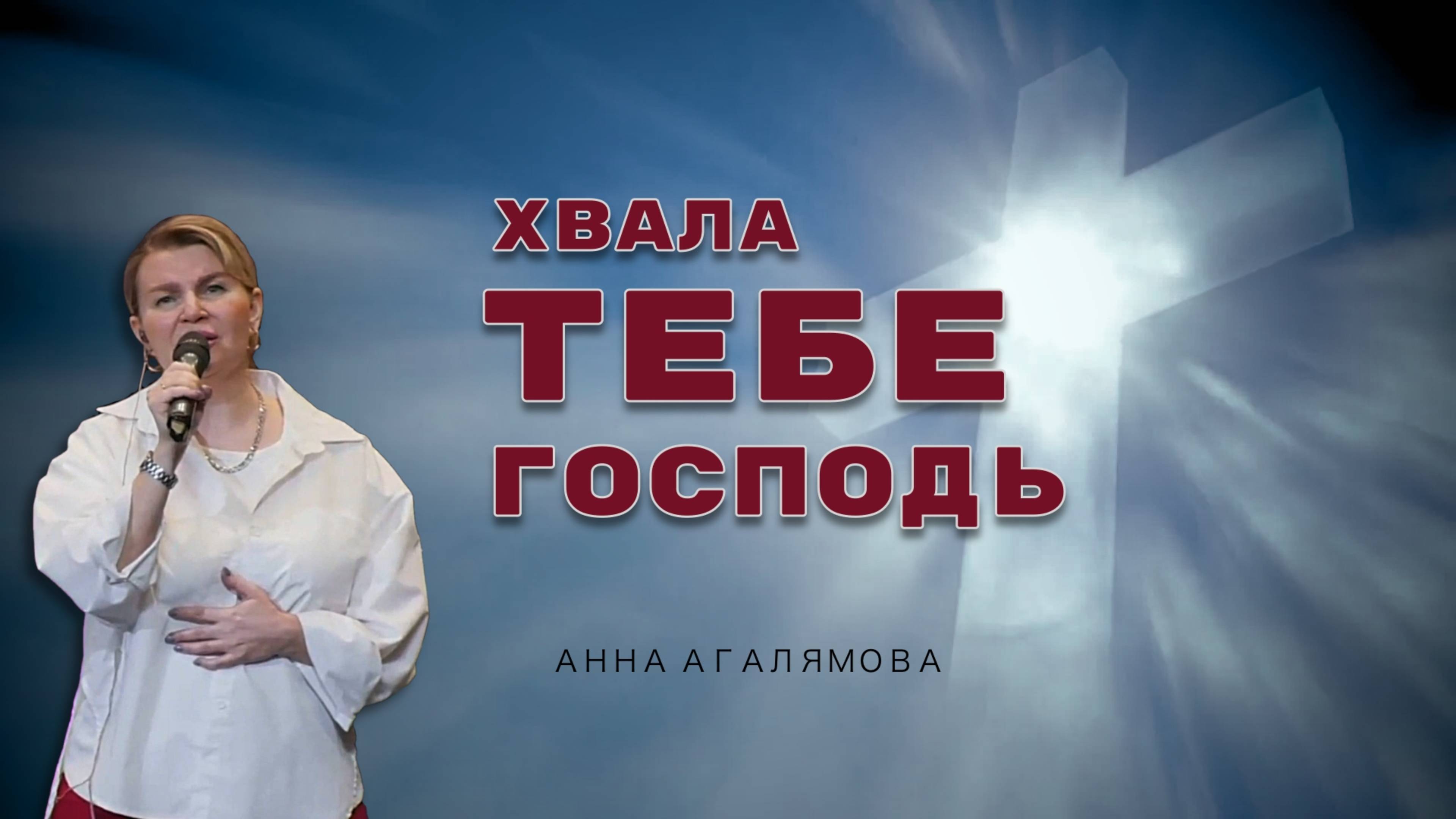 ХВАЛА ТЕБЕ НАШ ГОСПОДЬ | АННА АГАЛЯМОВА | ЦХС