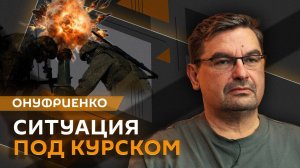 Михаил Онуфриенко. Что происходит под Курском и как российские войска "ломают" логистику ВСУ