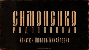 СИМОНЕНКО - Родословная. Игнатюк Любовь Михайловна