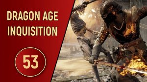 DRAGON AGE INQUISITION - ЧАСТЬ 53 - ЛОГОВО ПОРОЖДЕНИЙ ТЬМЫ