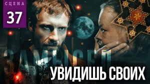 Сцена #37 «УВИДИШЬ СВОИХ» | ЗАМЫСЕЛ «Вышний Ярус»