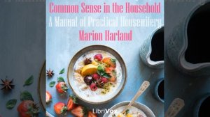 Common Sense in the Household: A Manual of Practical Housewifery by Marion HARLAND Part 3/3