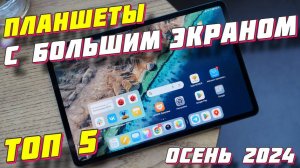 ПЛАНШЕТЫ С БОЛЬШИМ ЭКРАНОМ ТОП 5