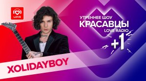 XOLIDAYBOY о феномене своей популярности, женщинах и любви | Красавцы Love Radio