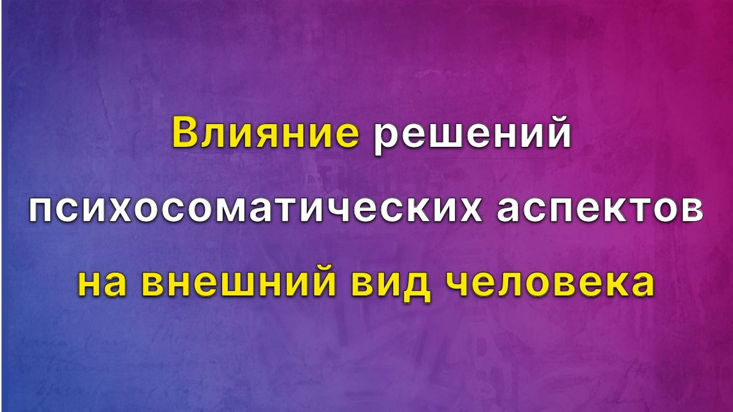 Влияние решений психосоматических аспектов на внешний вид человека.