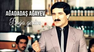 Ağadadaş Ağayev – Bağa Girdim