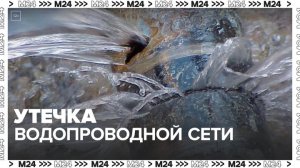 Утечка на водопроводной сети произошла на западе Москвы - Москва 24