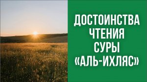 Достоинства чтения суры «Аль-Ихляс»