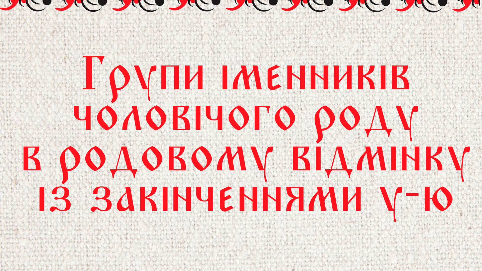 Групи іменників чоловічого роду в родовому відмінку із закінченнями у-ю