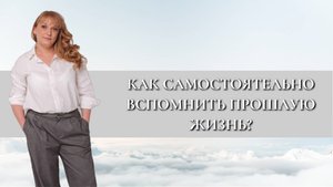 Как самостоятельно вспомнить прошлую жизнь? (советы регрессолога)