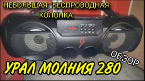 Обзор колонки УРАЛ МОЛНИЯ 280. Не плохая беспроводная портативная колонка. Удивила.