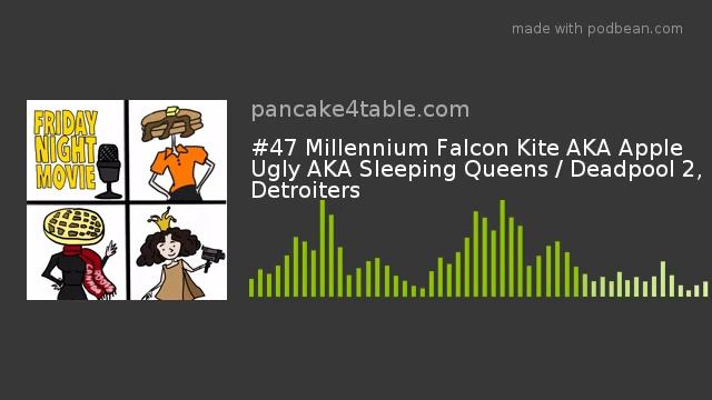 #47 Millennium Falcon Kite AKA Apple Ugly AKA Sleeping Queens / Deadpool 2, Detroiters смотреть онлайн
