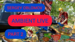 Sergey Oblomov - Ambient Live (part 2)