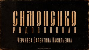 СИМОНЕНКО - Родословная. Черанева Валентина Васильевна