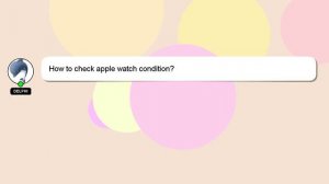 How to check apple watch condition?