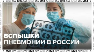 Вспышки пневмонии в России — Москва 24|Контент