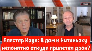 Алестер Крук: В дом к Нитаньяху 
непонятно откуда прилетел дрон?